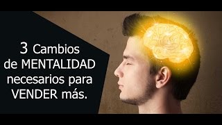 3 Cambios de Mentalidad necesarios para vender más.