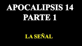Apocalipsis 14 Parte 1 ( La Señal)