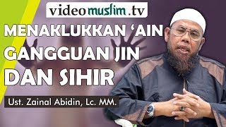 Menaklukkan 'Ain Gangguan Jin dan Sihir - Ustadz Zainal Abidin, Lc. MM.