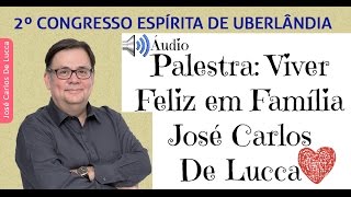 José Carlos De Lucca - Palestra: Viver Feliz em Família