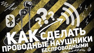 КАК СДЕЛАТЬ ПРОВОДНЫЕ НАУШНИКИ БЕСПРОВОДНЫМИ