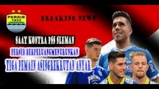 SAAT KONTRA PSS SLEMAN , PERSIB BANDUNG BERPELUANG TURUNKAN TIGA PEMAIN ASING NYA REKRUTAN ANYAR