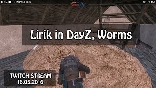 LIRIK in DayZ Standalone, Worms (Twitch Stream | 16.05.2016)