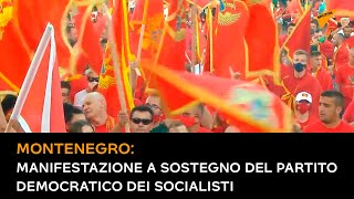 Montenegro, manifestazione a sostegno del Partito democratico dei socialisti