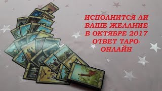 СБУДЕТСЯ ЛИ ЖЕЛАНИЕ В ОКТЯБРЕ 2017.ГАДАНИЕ НА ТАРО ОНЛАЙН