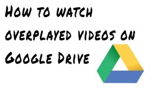 How to Watch Overplayed Videos on Google Drive