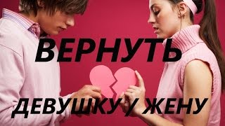 Как вернуть девушку / жену, первые шаги (секреты и тонкости)