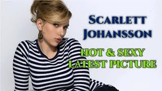 Scarlett Johansson Hot & Sexy Picture Video 2018