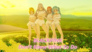 [MMD] BLACKPINK - Don't Know What To Do
