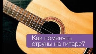 Как поменять нейлоновые или металлические струны на классической или акустической гитаре