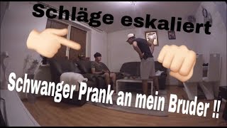 SCHWANGER PRANK AN MEIN BRUDER !! ? *SCHLÄGE ESKALIERT*