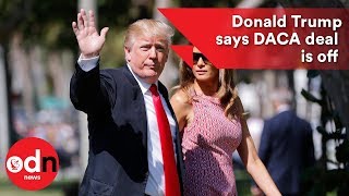 Donald Trump says DACA deal for young immigrants is off