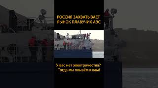 ️Россия захватывает рынок плавучих АЭС. У вас нет электричества? Тогда мы плывём к вам! #Shorts