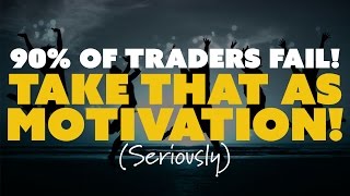 90% of Traders Fail! Take that as Motivation! (Seriously)