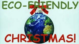 Eco Friendly Christmas! Save The Earth This Holiday Season!