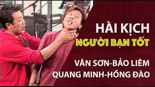 VÂN SƠN Hài Kịch  | NGƯỜI BẠN TỐT  | Vân Sơn  & Bảo Liêm ,  Quang Minh & Hồng Đào , Diểm Liên
