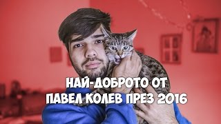 НАЙ-ДОБРОТО ОТ ПАВЕЛ КОЛЕВ ПРЕЗ 2016!
