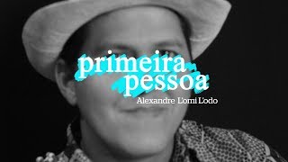 Primeira Pessoa: Alexandre  L'omi L'odo