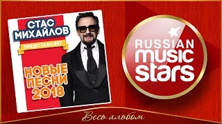 СТАС МИХАЙЛОВ ПРЕДСТАВЛЯЕТ ВСЕ НОВЫЕ ПЕСНИ 2018 ? НОВЫЕ ПЕСНИ! НОВЫЕ ХИТЫ!