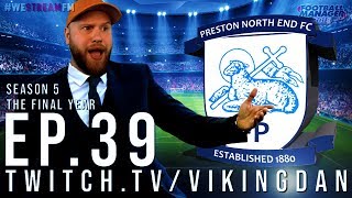 PRESTON NORTH END – SEASON 5, THE FINAL YEAR - EP39 – FOOTBALL MANAGER 2018 – #FM18 #WeStreamFM