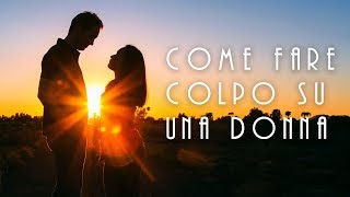 come fare colpo su una donna
