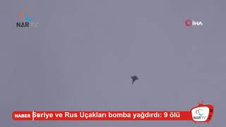 Suriye ve Rus Uçakları bomba yağdırdı: 9 ölü
