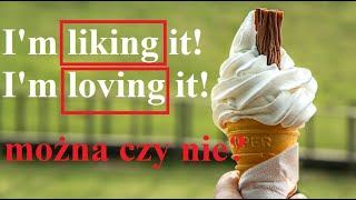'I'm liking', 'I'm loving' - To można tak powiedzieć??? j. angielski na co dzień