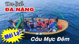 Trải nghiệm Câu Mực đêm và ngắm Đà Nẵng đẹp khác lạ!
