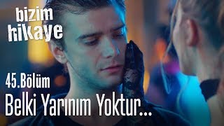 Belki yarınım yoktur - Bizim Hikaye 45. Bölüm