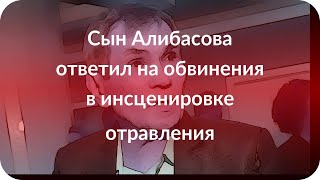 Сын Алибасова ответил на обвинения в инсценировке отравления