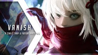 Vanish | A Chill Trap & Future Bass Mix