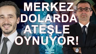 Merkez dolarda ateşle oynuyor!
