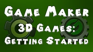 Game Maker Tutorial - 3D Games - Part 1 - Getting Started
