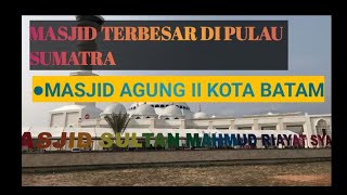 MASJID TERBESAR DI PULAU SUMATRA|MASJID AGUNG II KOTA BATAM