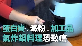 蛋白質.澱粉.加工品 氣炸鍋料理恐致癌【央廣新聞】