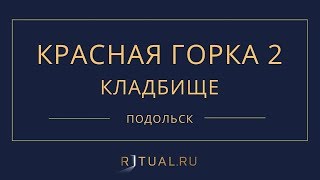 КЛАДБИЩЕ КРАСНАЯ ГОРКА 2 - РИТУАЛЬНЫЕ УСЛУГИ ПОХОРОНЫ