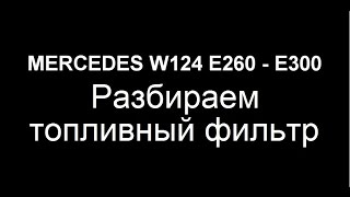 Mercedes Benz W124 E260. Разбираем топливный фильтр