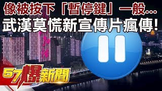 像被按下「暫停鍵」一般… 「武漢莫慌」新宣傳片瘋傳！-江中博 徐俊相《57爆新聞》精選篇 網路獨播版