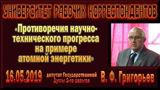 «Противоречия научно-технического прогресса на примере атомной энергетики» В.Ф.Григорьев. 15.05.2019