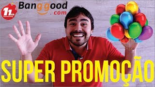 CORREEEEEE! ANIVERSÁRIO BANGGOOD TA SHOW!