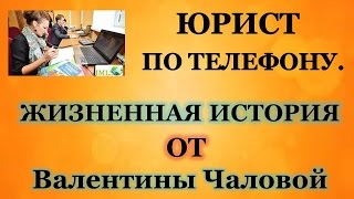 Юрист по телефону. Жизненная история от Валентины Чаловой