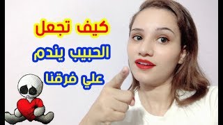 كيف تجعل الحبيب يندم علي فرقنا ويتمني الرجوع بجنون