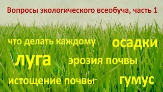 Вопросы экологического всеобуча, часть 1. Что делать, осадки, луга, эрозия и истощение почвы, гумус