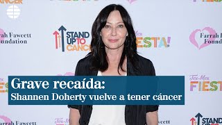 Shannen Doherty sufre una grave recaída en cáncer de mama