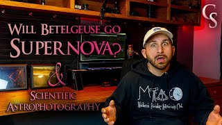 Betelgeuse Dimming- Will it Go Supernova? & Scientific Astrophotography
