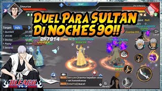 DUEL Para SULTAN/TOP PLAYER di NOCHES 90!! BLEACH Mobile 3D