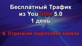 Бесплатный трафик из YouTube, 1 день, ч.6.  Стратегия подготовки канала