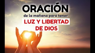 ORACIÓN DE LA MAÑANA PARA TENER LA LUZ DE DIOS Para un día BENDECIDO Hoy