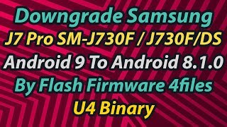 Downgrade Samsung J7 Pro  SM-J730F Android 9 To Android 8.1.0 By Flash Firmware 4Files (U4 Binary)