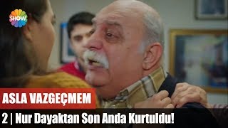 Nur Dayaktan Son Anda Kurtuldu! "Asla Vazgeçmem 2.Bölüm"